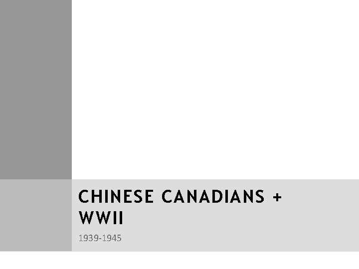CHINESE CANADIANS + WWII 1939 -1945 