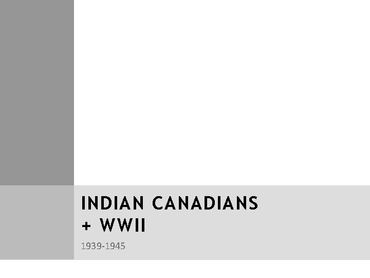 INDIAN CANADIANS + WWII 1939 -1945 