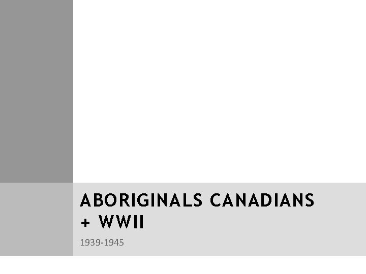 ABORIGINALS CANADIANS + WWII 1939 -1945 