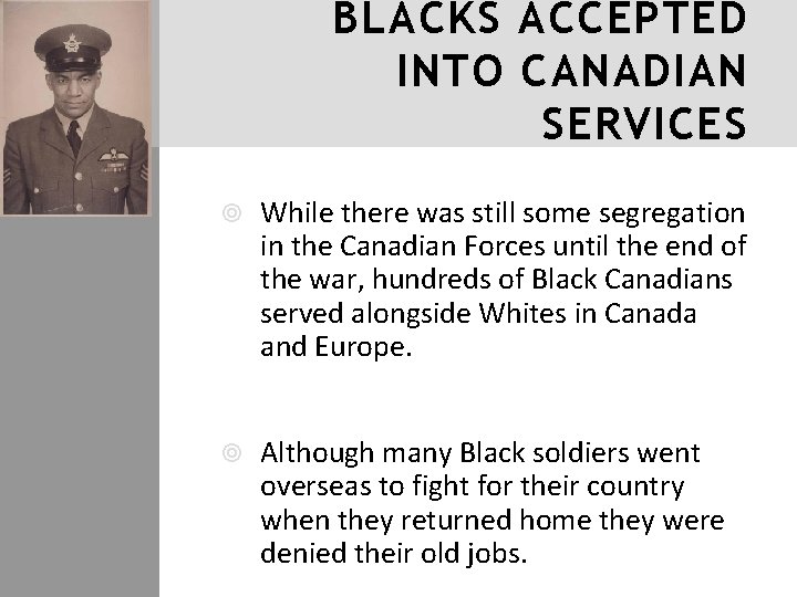 BLACKS ACCEPTED INTO CANADIAN SERVICES While there was still some segregation in the Canadian