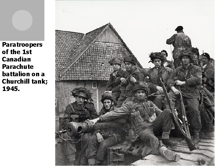 Paratroopers of the 1 st Canadian Parachute battalion on a Churchill tank; 1945. 