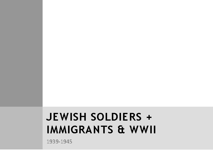 JEWISH SOLDIERS + IMMIGRANTS & WWII 1939 -1945 