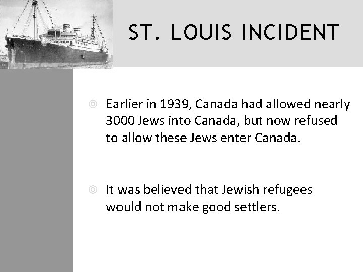 ST. LOUIS INCIDENT Earlier in 1939, Canada had allowed nearly 3000 Jews into Canada,