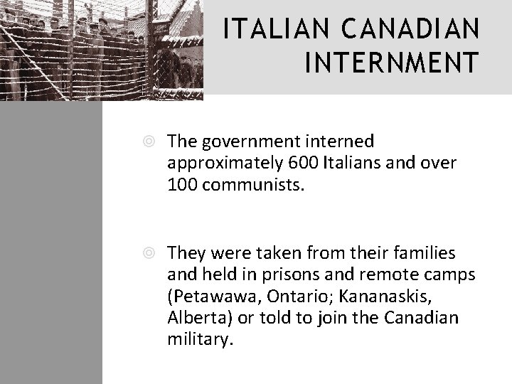 ITALIAN CANADIAN INTERNMENT The government interned approximately 600 Italians and over 100 communists. They