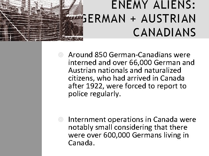 ENEMY ALIENS: GERMAN + AUSTRIAN CANADIANS Around 850 German-Canadians were interned and over 66,