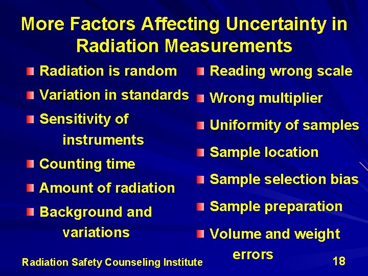 More Factors Affecting Uncertainty in Radiation Measurements Radiation is random Reading wrong scale Variation More Factors Affecting Uncertainty in Radiation Measurements Radiation is random Reading wrong scale Variation