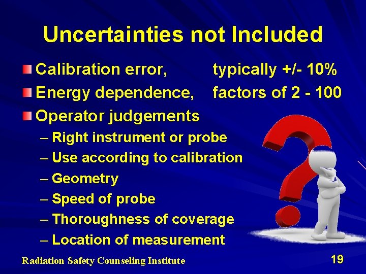 Uncertainties not Included Calibration error, typically +/- 10% Energy dependence, factors of 2 -