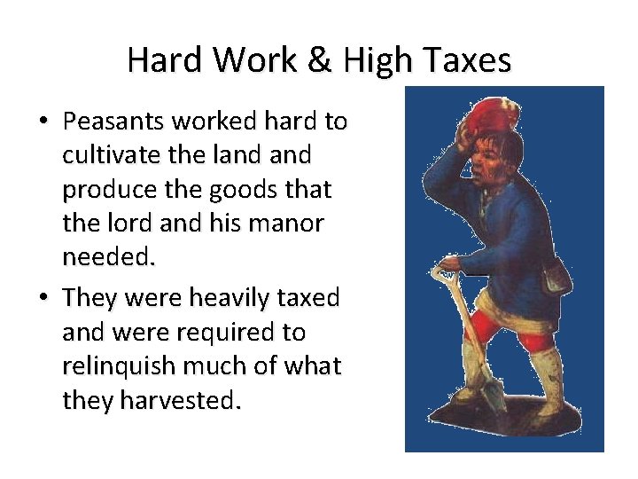 Hard Work & High Taxes • Peasants worked hard to cultivate the land produce