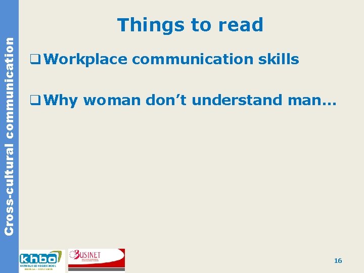 Cross-cultural communication Things to read q Workplace communication skills q Why woman don’t understand