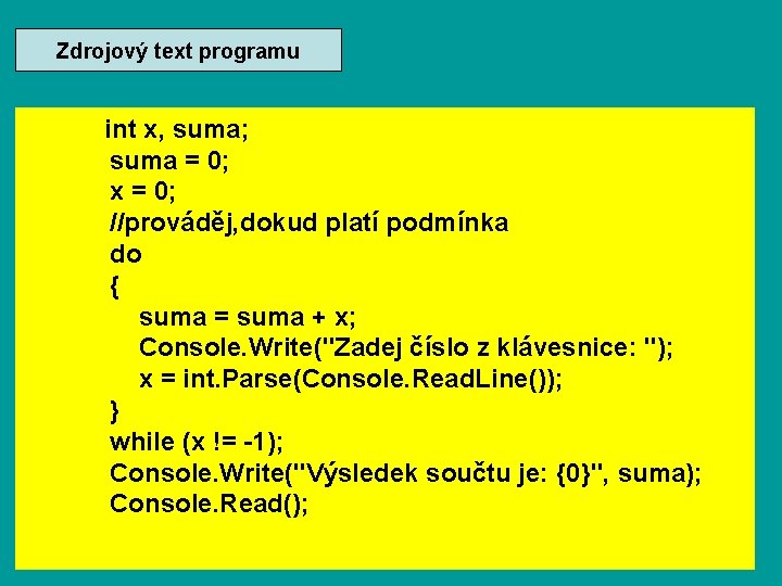 Zdrojový text programu int x, suma; suma = 0; x = 0; //prováděj, dokud