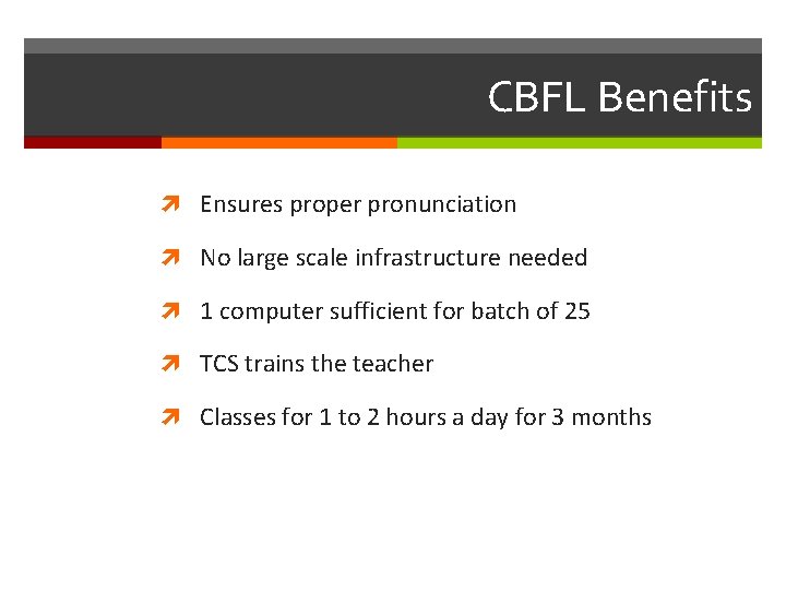 CBFL Benefits Ensures proper pronunciation No large scale infrastructure needed 1 computer sufficient for
