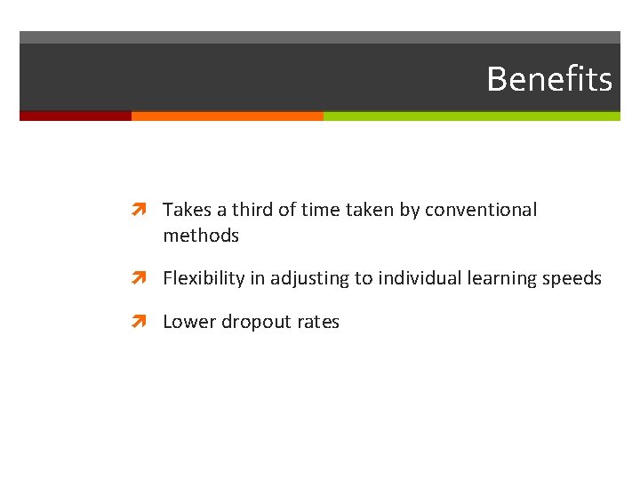 Benefits Takes a third of time taken by conventional methods Flexibility in adjusting to