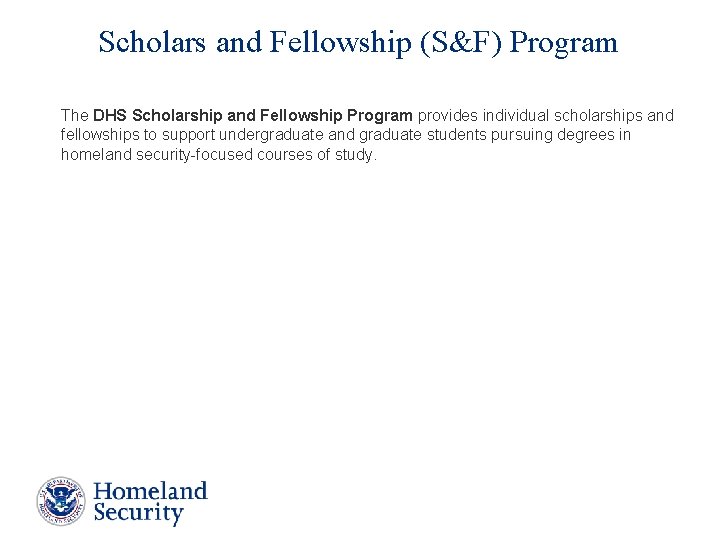Scholars and Fellowship (S&F) Program The DHS Scholarship and Fellowship Program provides individual scholarships Scholars and Fellowship (S&F) Program The DHS Scholarship and Fellowship Program provides individual scholarships
