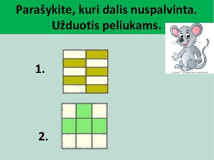 Parašykite, kuri dalis nuspalvinta. Užduotis peliukams. 1. 2. 