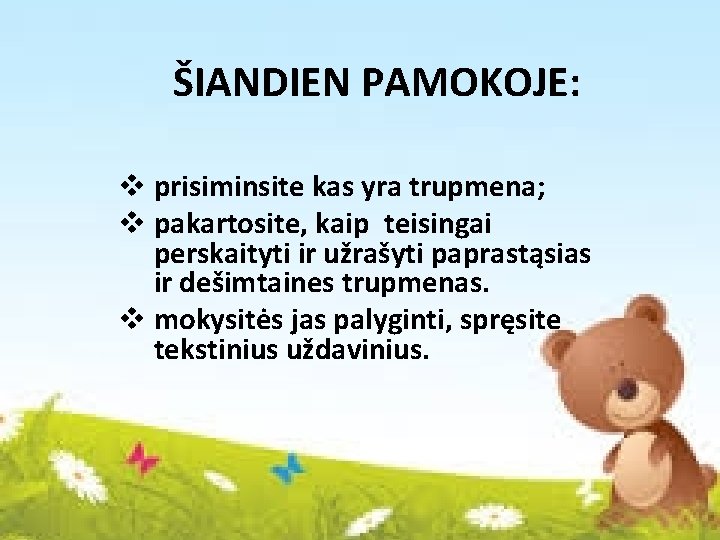 ŠIANDIEN PAMOKOJE: v prisiminsite kas yra trupmena; v pakartosite, kaip teisingai perskaityti ir užrašyti