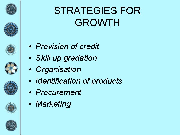 STRATEGIES FOR GROWTH • • • Provision of credit Skill up gradation Organisation Identification STRATEGIES FOR GROWTH • • • Provision of credit Skill up gradation Organisation Identification