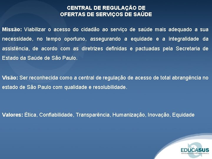 CENTRAL DE REGULAÇÃO DE OFERTAS DE SERVIÇOS DE SAÚDE Missão: Viabilizar o acesso do