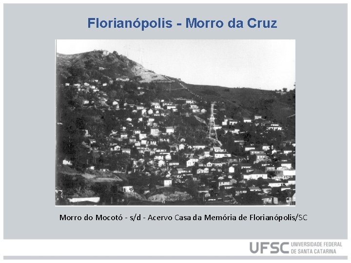 Florianópolis - Morro da Cruz Morro do Mocotó - s/d - Acervo Casa da