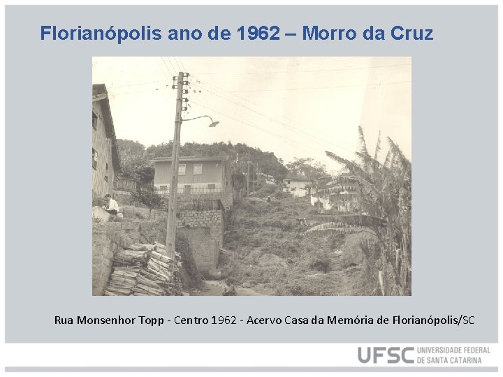 Florianópolis ano de 1962 – Morro da Cruz Rua Monsenhor Topp - Centro 1962