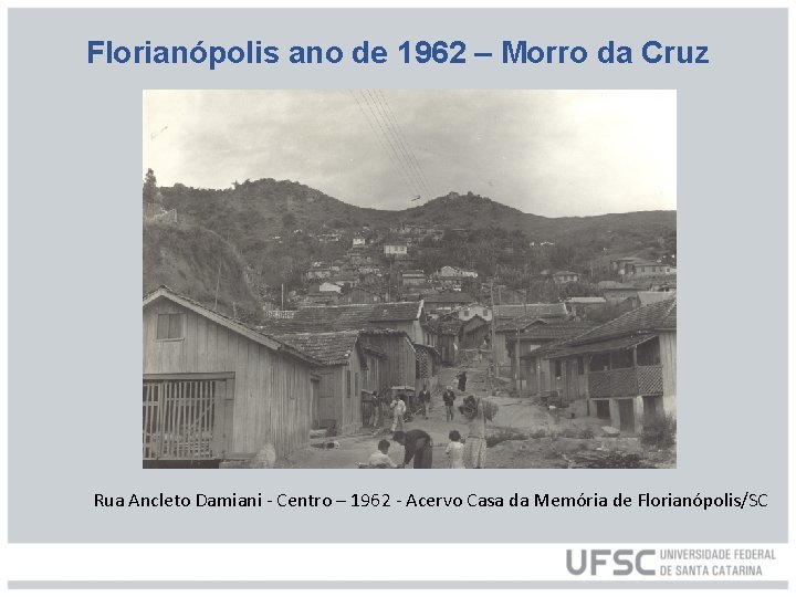 Florianópolis ano de 1962 – Morro da Cruz Rua Ancleto Damiani - Centro –