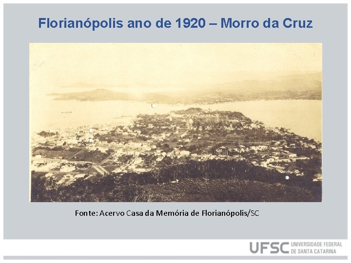 Florianópolis ano de 1920 – Morro da Cruz Fonte: Acervo Casa da Memória de