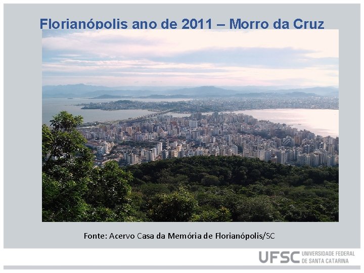 Florianópolis ano de 2011 – Morro da Cruz Fonte: Acervo Casa da Memória de