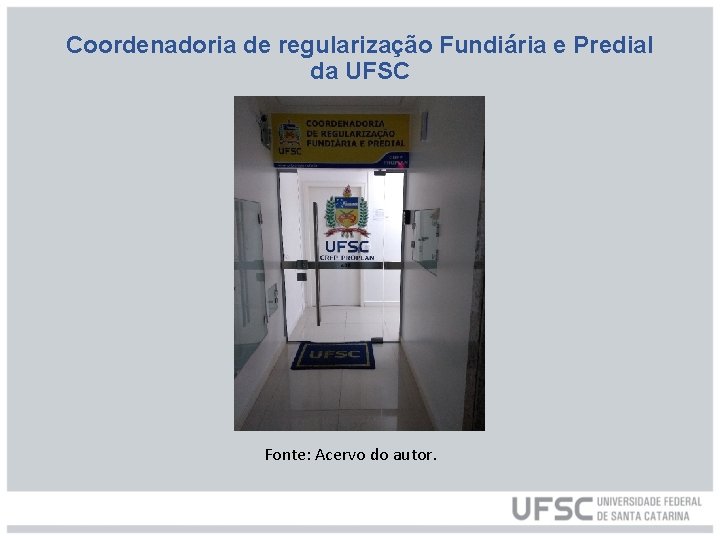 Coordenadoria de regularização Fundiária e Predial da UFSC Fonte: Acervo do autor. 