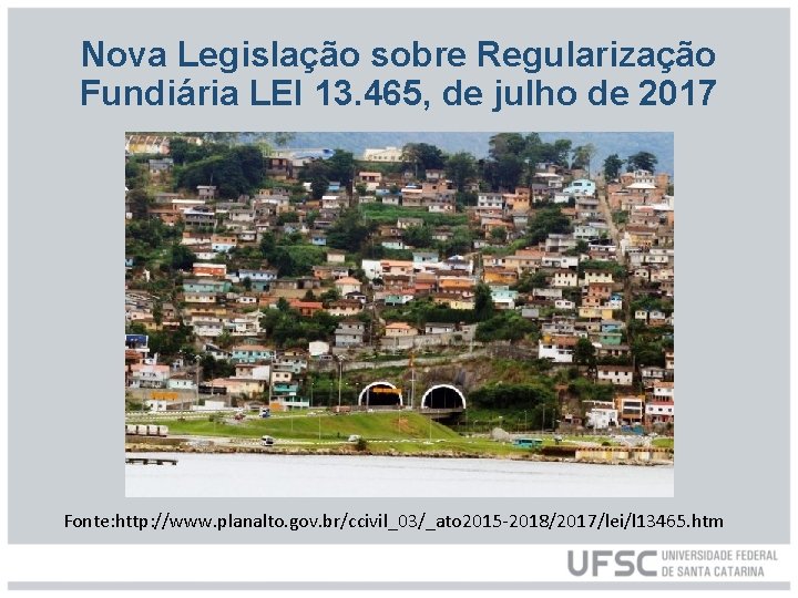 Nova Legislação sobre Regularização Fundiária LEI 13. 465, de julho de 2017 Fonte: http: