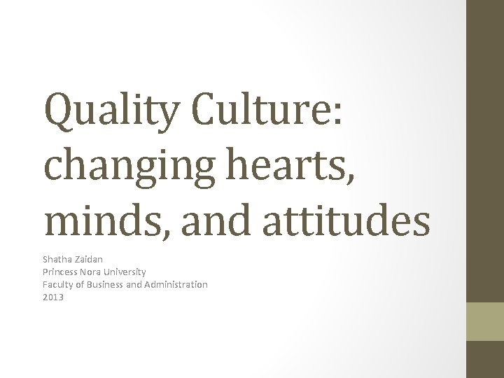 Quality Culture: changing hearts, minds, and attitudes Shatha Zaidan Princess Nora University Faculty of