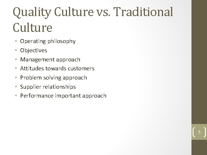 Quality Culture vs. Traditional Culture • • Operating philosophy Objectives Management approach Attitudes towards