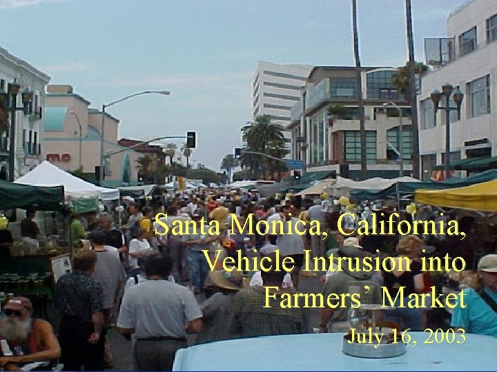 Santa Monica, California, Vehicle Intrusion into Farmers’ Market July 16, 2003 