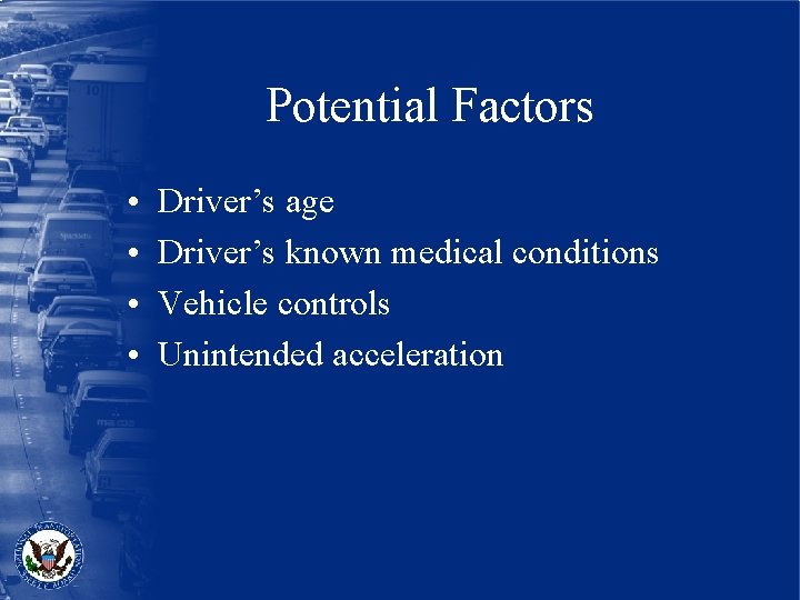 Potential Factors • • Driver’s age Driver’s known medical conditions Vehicle controls Unintended acceleration