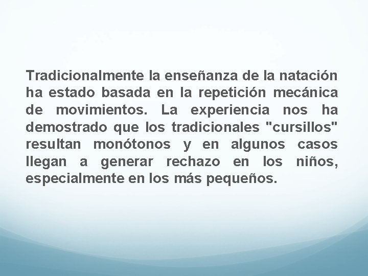 Tradicionalmente la enseñanza de la natación ha estado basada en la repetición mecánica de