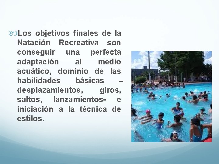  Los objetivos finales de la Natación Recreativa son conseguir una perfecta adaptación al