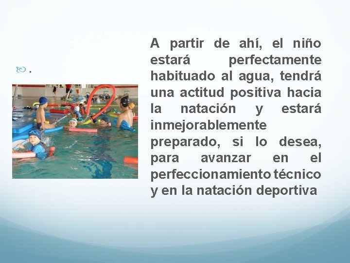 . A partir de ahí, el niño estará perfectamente habituado al agua, tendrá una