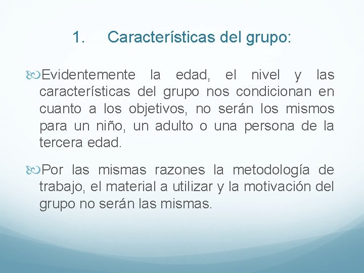 1. Características del grupo: Evidentemente la edad, el nivel y las características del grupo