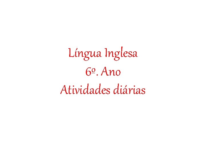 Língua Inglesa 6º. Ano Atividades diárias 