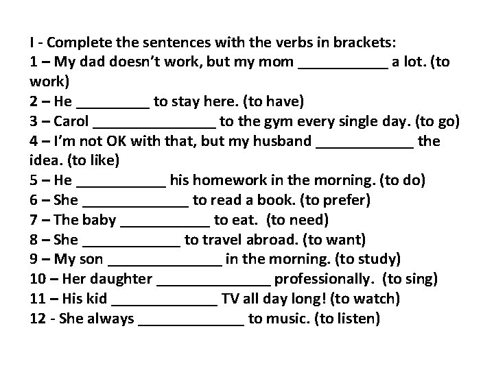 I - Complete the sentences with the verbs in brackets: 1 – My dad