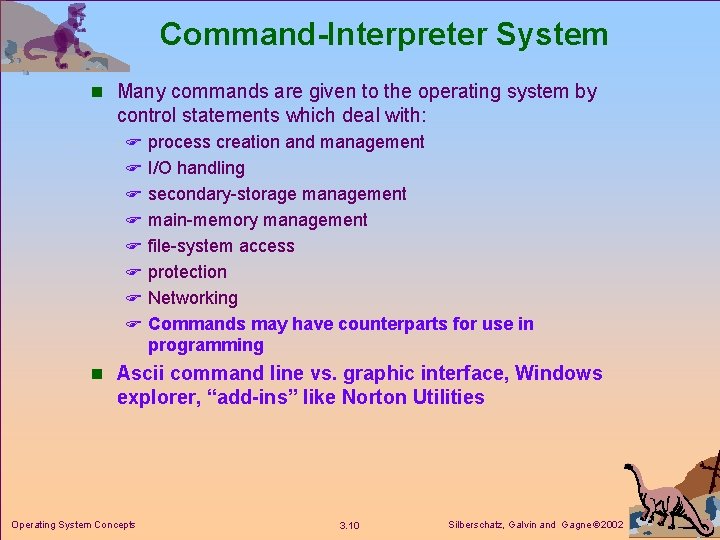 Command-Interpreter System n Many commands are given to the operating system by control statements Command-Interpreter System n Many commands are given to the operating system by control statements