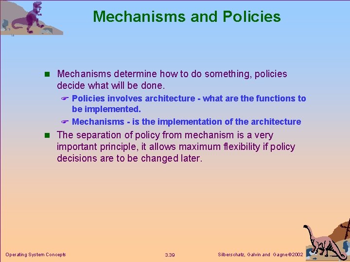 Mechanisms and Policies n Mechanisms determine how to do something, policies decide what will Mechanisms and Policies n Mechanisms determine how to do something, policies decide what will