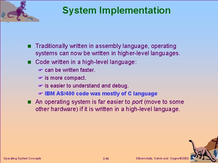 System Implementation n Traditionally written in assembly language, operating systems can now be written System Implementation n Traditionally written in assembly language, operating systems can now be written