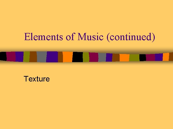 Elements of Music (continued) Texture 