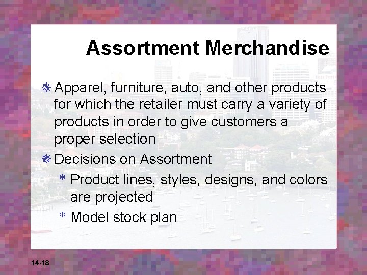 Assortment Merchandise ¯ Apparel, furniture, auto, and other products for which the retailer must