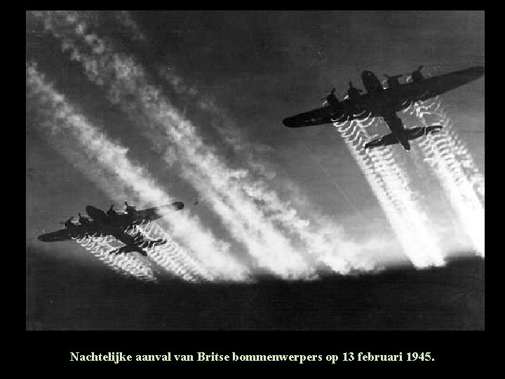 Nachtelijke aanval van Britse bommenwerpers op 13 februari 1945. Nachtelijke aanval van Britse bommenwerpers op 13 februari 1945.