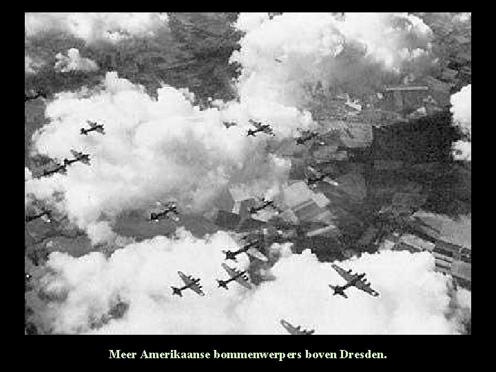 Meer Amerikaanse bommenwerpers boven Dresden. Meer Amerikaanse bommenwerpers boven Dresden.