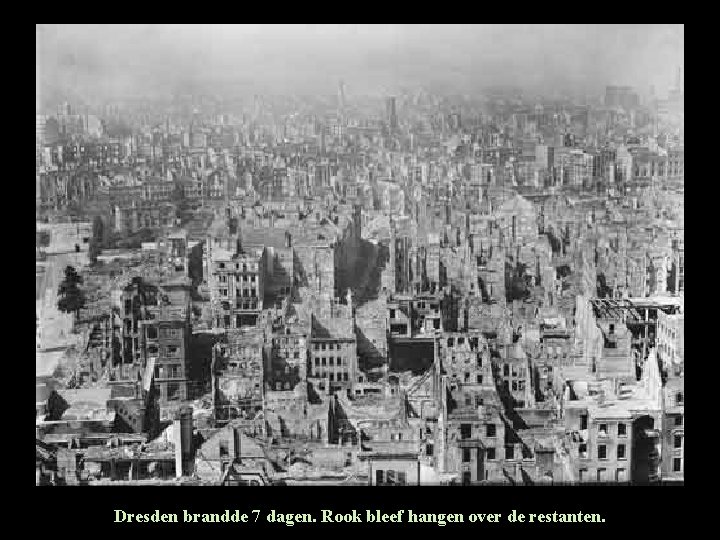 Dresden brandde 7 dagen. Rook bleef hangen over de restanten. Dresden brandde 7 dagen. Rook bleef hangen over de restanten.