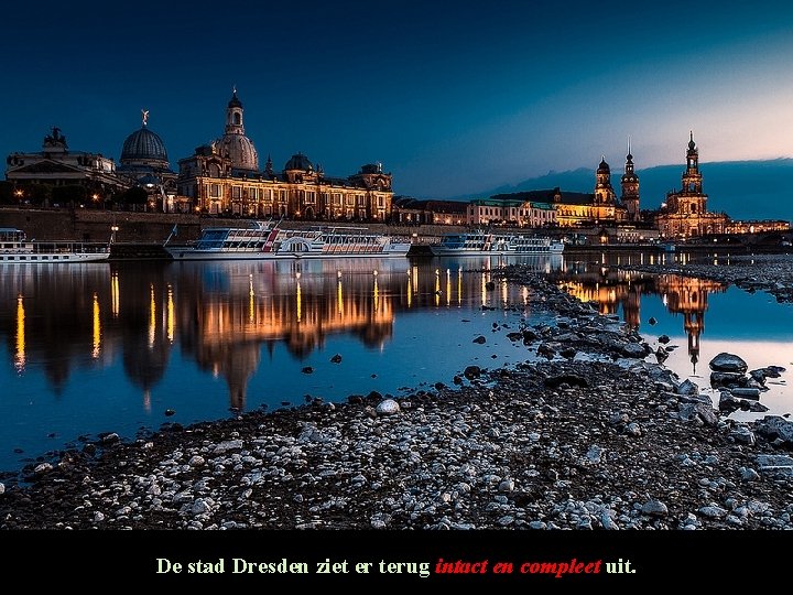 De stad Dresden ziet er terug intact en compleet uit. De stad Dresden ziet er terug intact en compleet uit.
