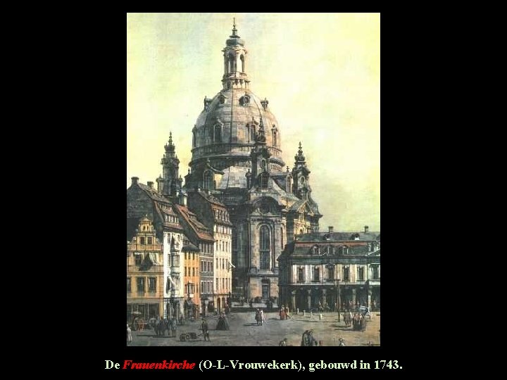 De Frauenkirche (O-L-Vrouwekerk), gebouwd in 1743. De Frauenkirche (O-L-Vrouwekerk), gebouwd in 1743.