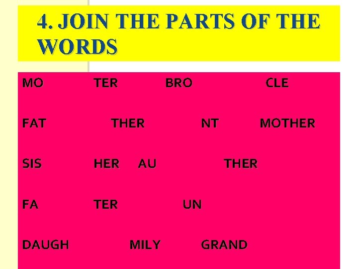 4. JOIN THE PARTS OF THE WORDS MO FAT TER THER SIS HER FA