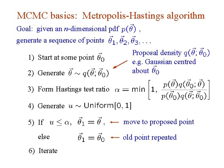 MCMC basics: Metropolis-Hastings algorithm Goal: given an n-dimensional pdf generate a sequence of points MCMC basics: Metropolis-Hastings algorithm Goal: given an n-dimensional pdf generate a sequence of points